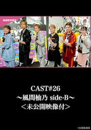 CAST#26～風間柚乃 side-B～＜未公開映像付＞