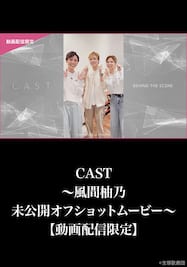 CAST～風間柚乃 未公開オフショットムービー～【動画配信限定】