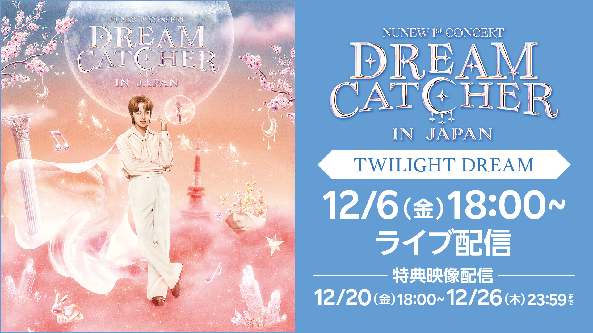 NuNew 1st Concert “DREAM CATCHER” in JAPAN【TWILIGHT DREAM】ライブ配信/特典映像 | ライブ配信（LIVE）|  楽天TV