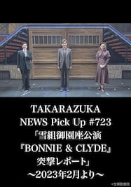 TAKARAZUKA NEWS Pick Up #723「雪組御園座公演『BONNIE & CLYDE』突撃レポート」～2023年2月より～