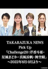 TAKARAZUKA NEWS Pick Up「Challenge20：芹香斗亜・星風まどか・真風涼帆・舞空瞳」～2022年8月‐9月より～ 