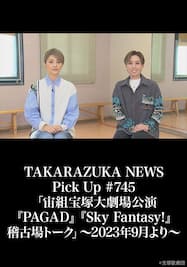 TAKARAZUKA NEWS Pick Up #745「宙組宝塚大劇場公演『PAGAD』『Sky Fantasy!』稽古場トーク」～2023年9月より～