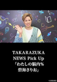 TAKARAZUKA NEWS Pick Up「わたしの脳内％ 碧海さりお」