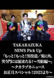 TAKARAZUKA NEWS Pick Up「もっと！もっと！男役道／兎に角、笑う門には福来たる！～雪組編～」～タカラヅカニュースお正月スペシャル！2023より～