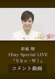 彩凪 翔　1Day Special LIVE『Ｓｈｏ－Ｗ！』　コメント動画