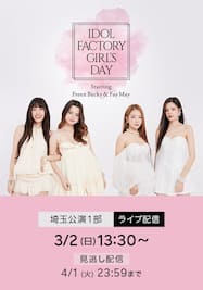 IDOL FACTORY GIRL’S DAY ～Starring Freen Becky ＆ Fay May～【埼玉公演1部】ライブ配信