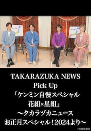 TAKARAZUKA NEWS Pick Up「ケンミン自慢スペシャル　花組×星組」～タカラヅカニュースお正月スペシャル！2024より～