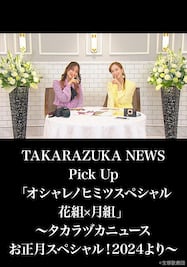 TAKARAZUKA NEWS Pick Up「オシャレノヒミツスペシャル　花組×月組」～タカラヅカニュースお正月スペシャル！2024より～