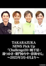 TAKARAZUKA NEWS Pick Up「Challenge20：暁千星・蓮つかさ・紫門ゆりや・彩海せら」～2023年3月-4月より～ 