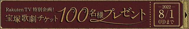 RakutenTV特別企画！ 宝塚歌劇チケット100名様プレゼント 2022/8/1(月)まで