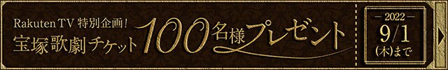 RakutenTV特別企画！ 宝塚歌劇チケット100名様プレゼント 2022/9/1(木)まで