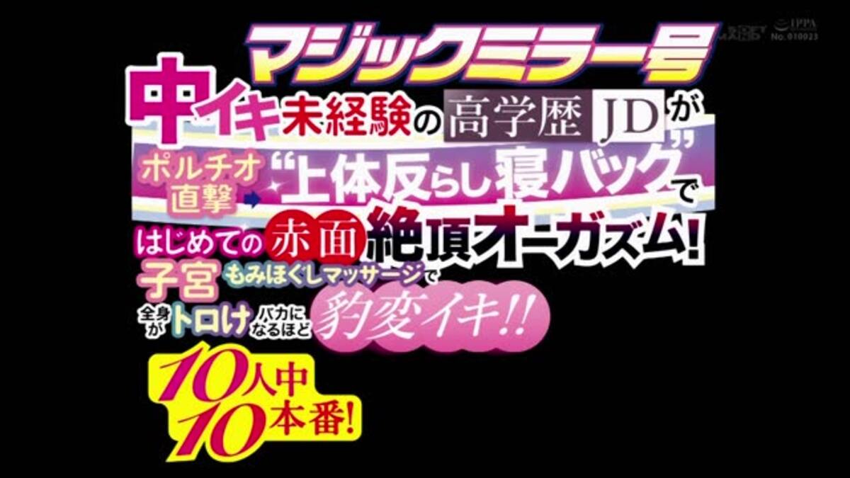 マジックミラー号　 中イキ未経験の高学歴ＪＤがポルチオ直撃“上体反らし寝バック”ではじめての赤面絶頂オーガズム！子宮もみほぐしマッサージで全身がトロけバカになるほど豹変イキ！！10人中10本番！