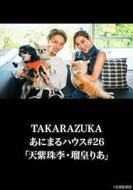 TAKARAZUKAあにまるハウス#26「天紫珠李・瑠皇りあ」