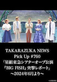 TAKARAZUKA NEWS Pick Up #760「星組東急シアターオーブ公演『BIG FISH』突撃レポート」～2024年6月より～