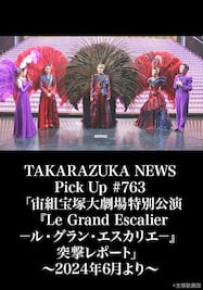 TAKARAZUKA NEWS Pick Up #763「宙組宝塚大劇場特別公演『Le Grand Escalier　－ル・グラン・エスカリエ－』突撃レポート」～2024年6月より～