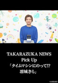 TAKARAZUKA NEWS Pick Up「タイムマシンにのって!? 凛城きら」