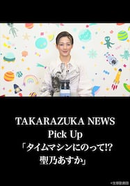TAKARAZUKA NEWS Pick Up「タイムマシンにのって!? 聖乃あすか」