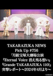 TAKARAZUKA NEWS Pick Up #756「月組宝塚大劇場公演『Eternal Voice 消え残る想い』『Grande TAKARAZUKA 110!』突撃レポート」～2024年4月より～