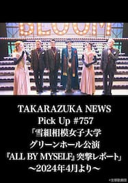 TAKARAZUKA NEWS Pick Up #757「雪組相模女子大学グリーンホール公演『ALL BY MYSELF』突撃レポート」～2024年4月より～
